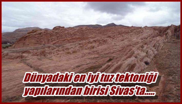 <Dünyadaki en iyi tuz tektoniği yapılarından birisi Sivas’ta.....