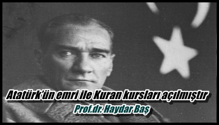 <Atatürk’ün emri ile Kuran kursları açılmıştır.....