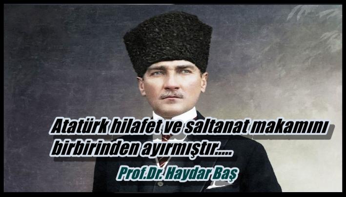 <Atatürk hilafet ve saltanat makamını birbirinden ayırmıştır.....