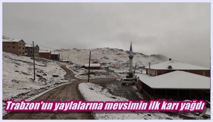 Trabzon’un yaylalarına mevsimin ilk karı yağdı.....