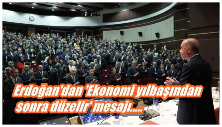 <Erdoğan’dan ’Ekonomi yılbaşından sonra düzelir’ mesajı.....