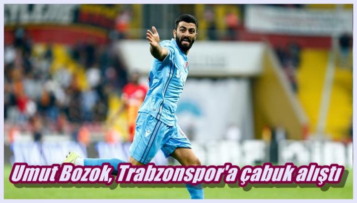 <Umut Bozok, Trabzonspor’a çabuk alıştı.....