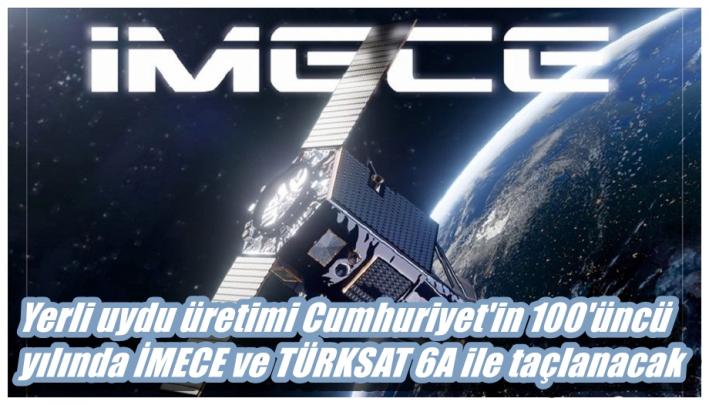 <Yerli uydu üretimi Cumhuriyet’in 100’üncü yılında İMECE ve TÜRKSAT 6A ile taçlanacak.....