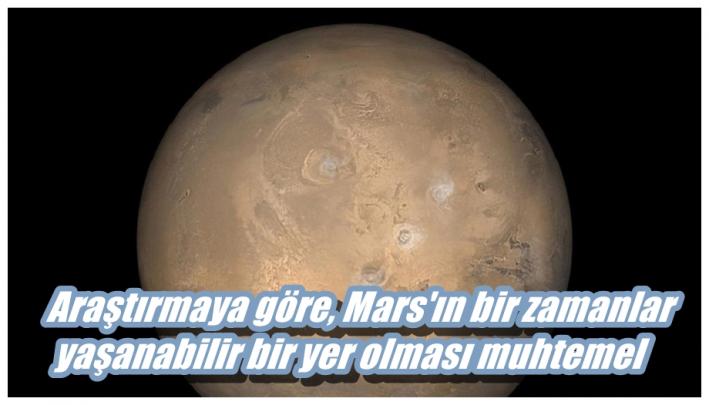 <Araştırmaya göre, Mars’ın bir zamanlar yaşanabilir bir yer olması muhtemel.....