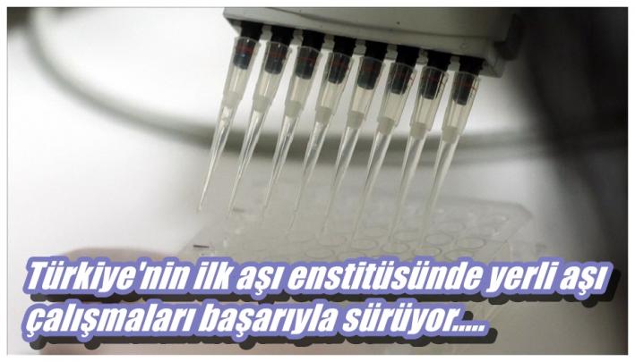 <Türkiye’nin ilk aşı enstitüsünde yerli aşı çalışmaları başarıyla sürüyor.....