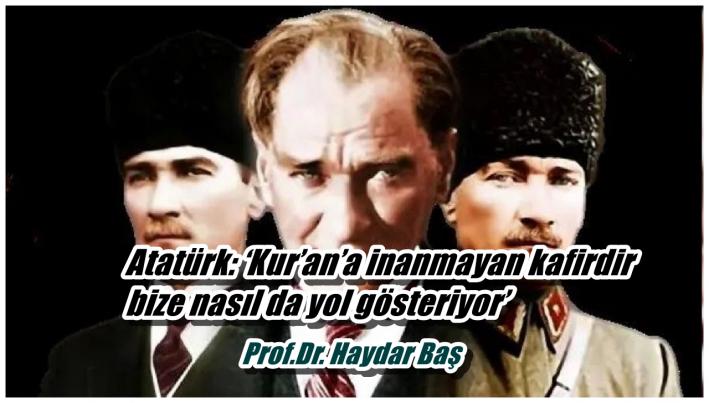 Atatürk: ‘Kur’an’a inanmayan kafirdir bize nasıl da yol gösteriyor’