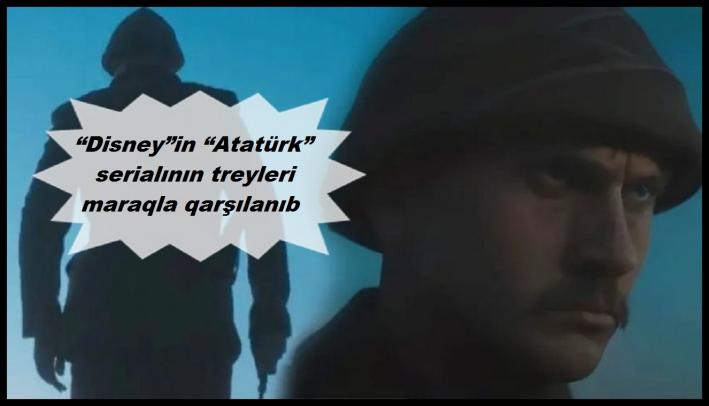 <“Disney”in “Atatürk” serialının treyleri maraqla qarşılanıb