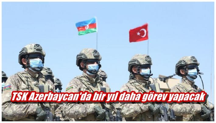 <TSK Azerbaycan’da bir yıl daha görev yapacak.....