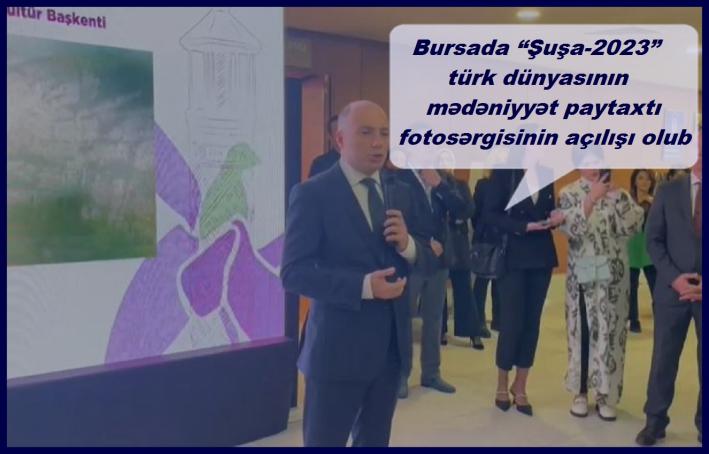 <Bursada “Şuşa-2023” türk dünyasının mədəniyyət paytaxtı fotosərgisinin açılışı olub.....