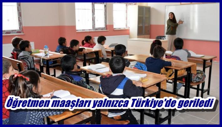 <Öğretmen maaşları yalnızca Türkiye’de geriledi.....