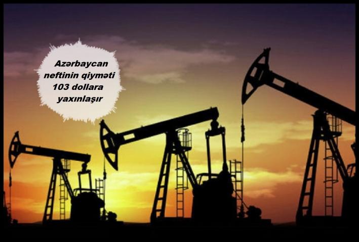 <Azərbaycan neftinin qiyməti 103 dollara yaxınlaşır.....