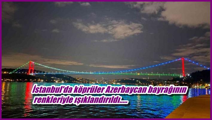 <İstanbul’da köprüler Azerbaycan bayrağının renkleriyle ışıklandırıldı.....