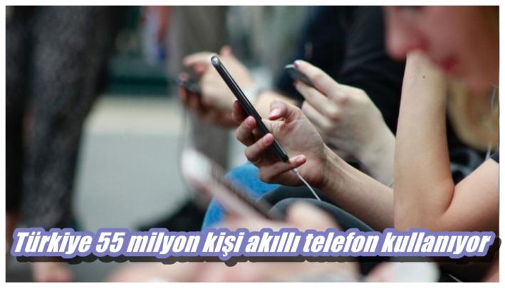 <Türkiye 55 milyon kişi akıllı telefon kullanıyor.....