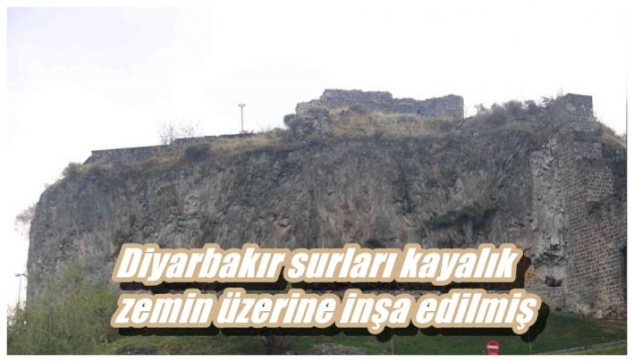 <Diyarbakır surları kayalık zemin üzerine inşa edilmiş.....