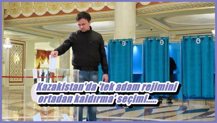 <Kazakistan’da ’tek adam rejimini ortadan kaldırma’ seçimi.....