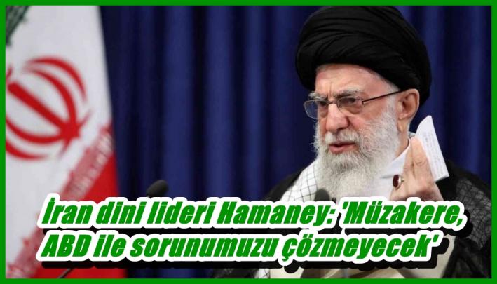 İran dini lideri Hamaney: ’Müzakere, ABD ile sorunumuzu çözmeyecek’