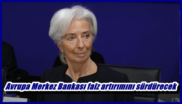 Avrupa Merkez Bankası faiz artırımını sürdürecek.....