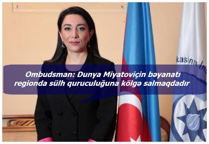 <Ombudsman: Dunya Miyatoviçin bəyanatı regionda sülh quruculuğuna kölgə salmaqdadır.....