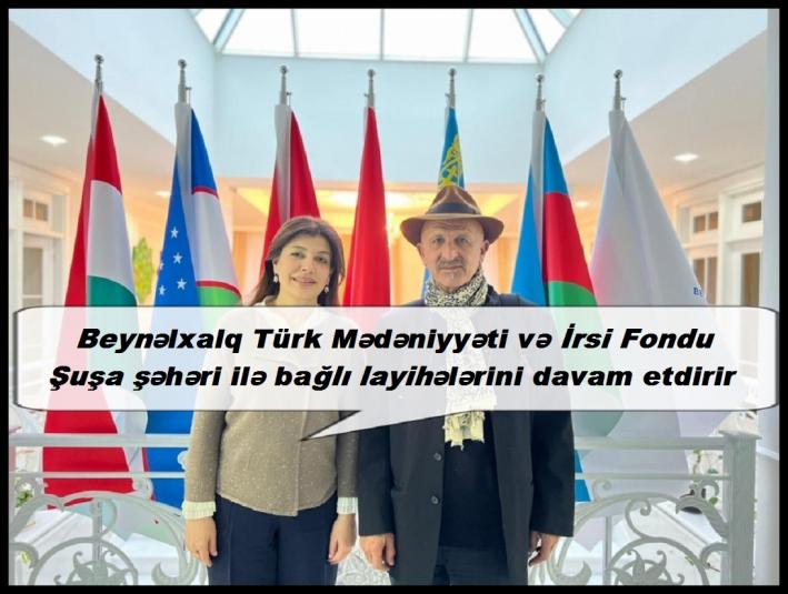 Beynəlxalq Türk Mədəniyyəti və İrsi Fondu Şuşa şəhəri ilə bağlı layihələrini davam etdirir.....