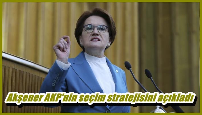 <Akşener AKP’nin seçim stratejisini açıkladı.....