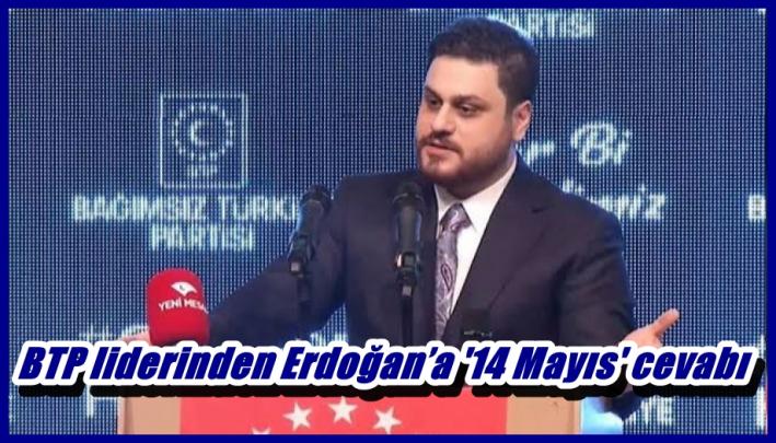 <BTP liderinden Erdoğan’a ’14 Mayıs’ cevabı.....