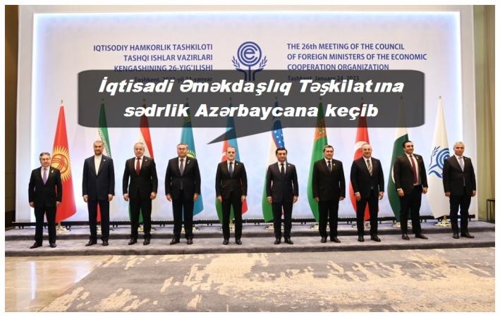 <İqtisadi Əməkdaşlıq Təşkilatına sədrlik Azərbaycana keçib.....
