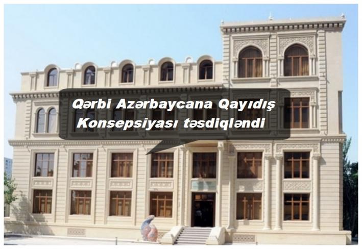 Qərbi Azərbaycana Qayıdış Konsepsiyası təsdiqləndi.....