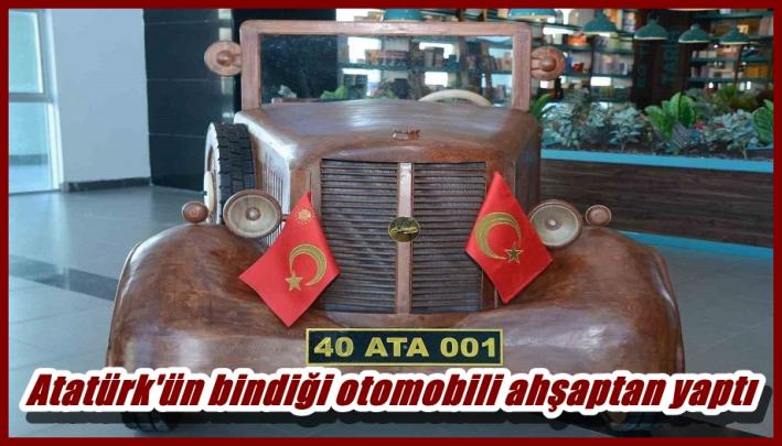 <Atatürk’ün bindiği otomobili ahşaptan yaptı.....