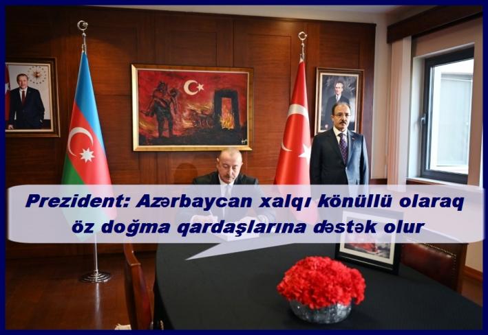 <Prezident: Azərbaycan xalqı könüllü olaraq öz doğma qardaşlarına dəstək olur.....