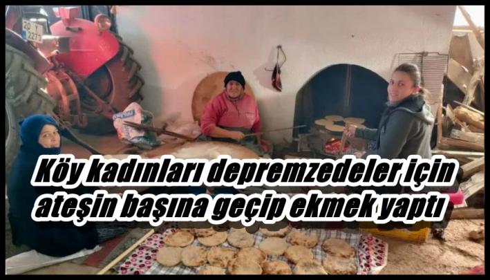 Köy kadınları depremzedeler için ateşin başına geçip ekmek yaptı.....