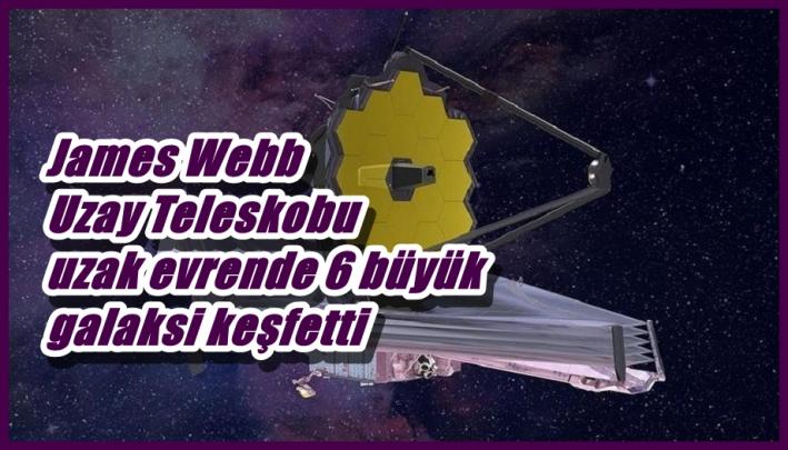 <James Webb Uzay Teleskobu uzak evrende 6 büyük galaksi keşfetti.....