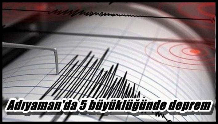 <Adıyaman’da 5 büyüklüğünde deprem.....