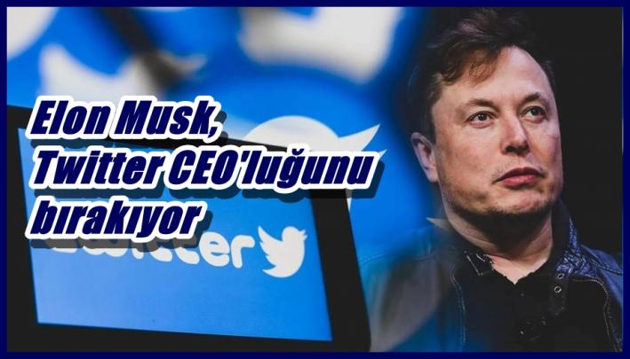 <Elon Musk, Twitter CEO’luğunu bırakıyor.....