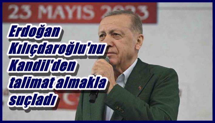 <Erdoğan Kılıçdaroğlu’nu Kandil’den talimat almakla suçladı.....