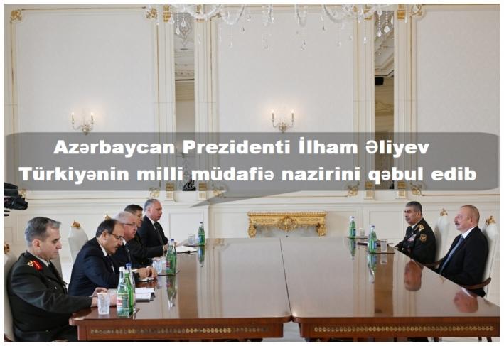 <Azərbaycan Prezidenti İlham Əliyev Türkiyənin milli müdafiə nazirini qəbul edib.....