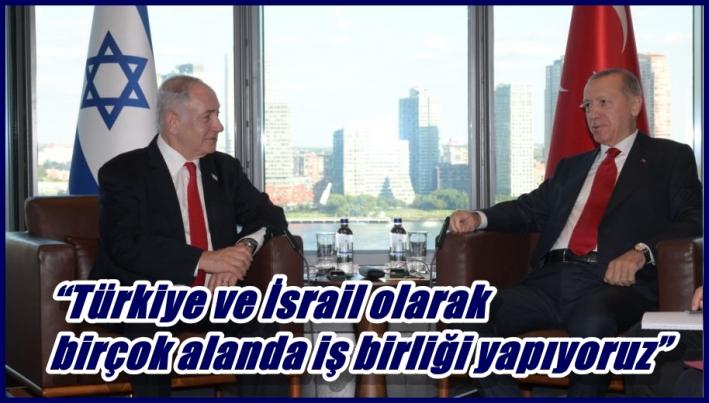 “Türkiye ve İsrail olarak birçok alanda iş birliği yapıyoruz”