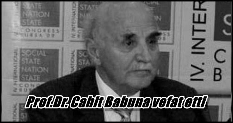 Prof.Dr. Cahit Babuna vefat etti.....