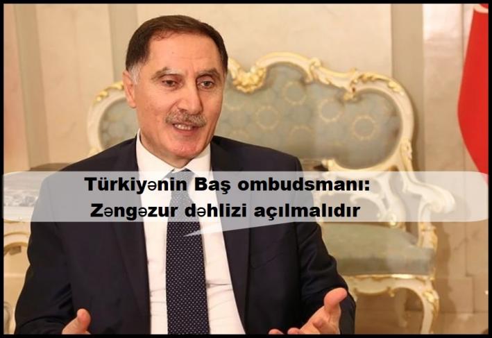 <Türkiyənin Baş ombudsmanı: Zəngəzur dəhlizi açılmalıdır.....