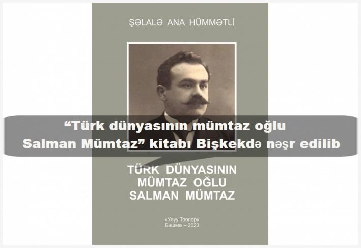 <“Türk dünyasının mümtaz oğlu Salman Mümtaz” kitabı Bişkekdə nəşr edilib.....
