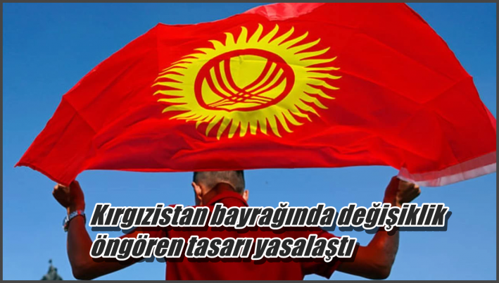 <Kırgızistan bayrağında değişiklik öngören tasarı yasalaştı.....