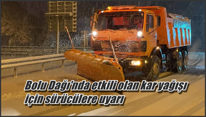 <Bolu Dağı’nda etkili olan kar yağışı için sürücülere uyarı