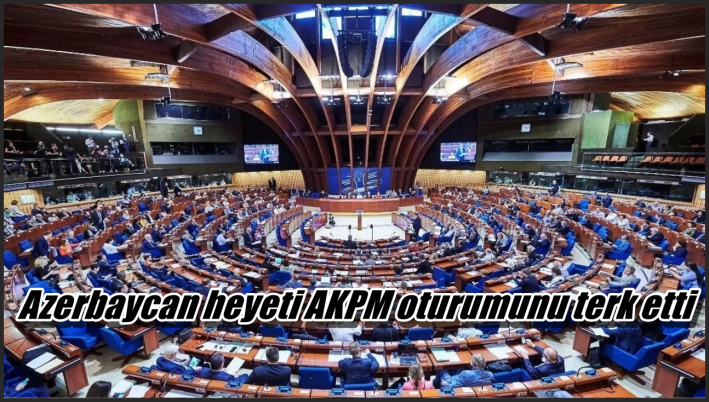 <Azerbaycan heyeti AKPM oturumunu terk etti.....