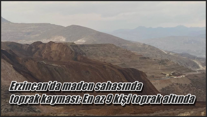 <Erzincan’da maden sahasında toprak kayması: En az 9 kişi toprak altında
