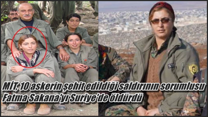 <MİT, 10 askerin şehit edildiği saldırının sorumlusu Fatma Sakana’yı Suriye’de öldürdü