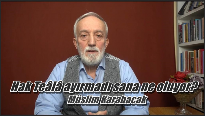 Hak Teâlâ ayırmadı sana ne oluyor?