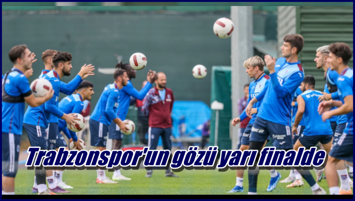 Trabzonspor’un gözü yarı finalde