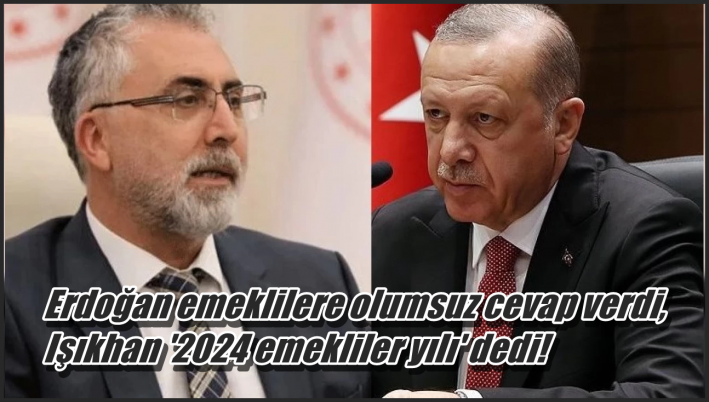 Erdoğan emeklilere olumsuz cevap verdi, Işıkhan ’2024 emekliler yılı’ dedi!