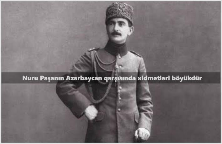 <Akif Aşırlı: Nuru Paşanın Azərbaycan qarşısında xidmətləri böyükdür.....