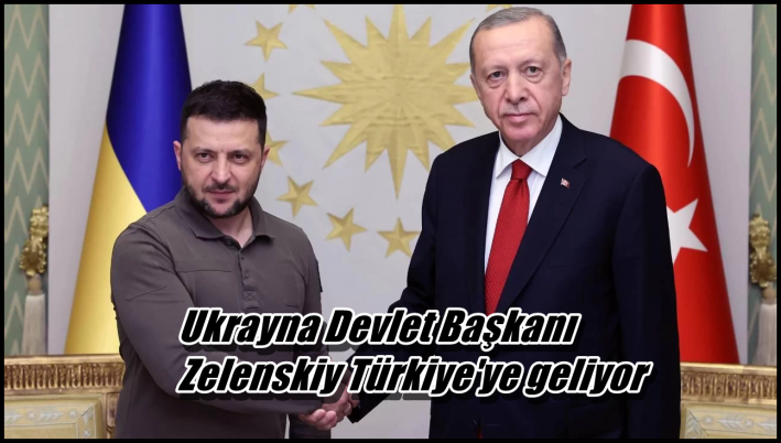 <Ukrayna Devlet Başkanı Zelenskiy Türkiye’ye geliyor