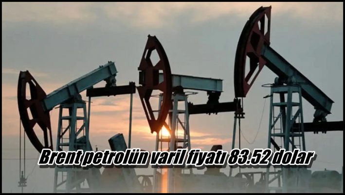 <Brent petrolün varil fiyatı 83.52 dolar